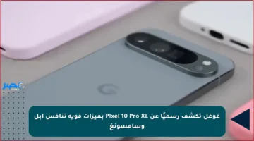غوغل تكشف رسميًا عن Pixel 10 Pro XL بميزات قوية تنافس آبل وسامسونغ